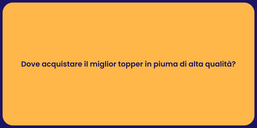 Dove acquistare il miglior topper in piuma di alta qualità?