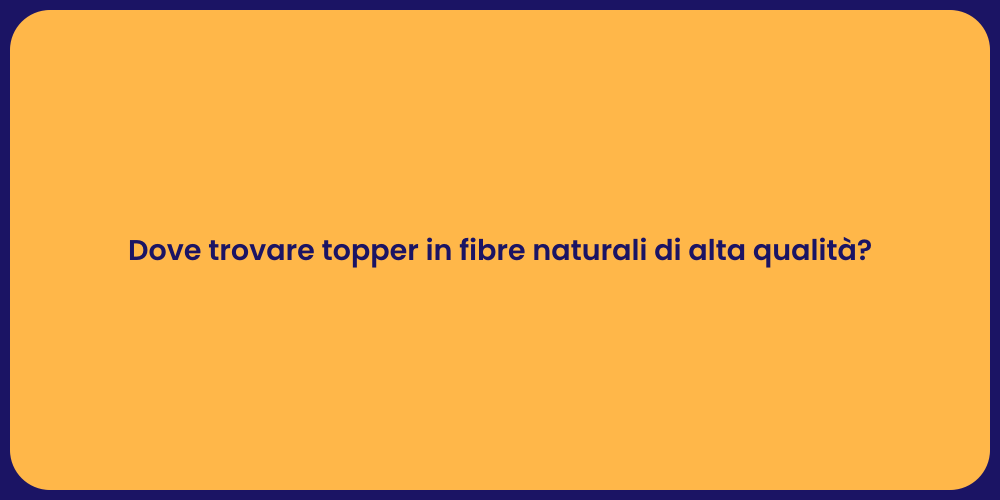 Dove trovare topper in fibre naturali di alta qualità?