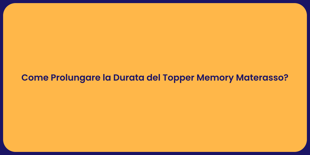 Come Prolungare la Durata del Topper Memory Materasso?