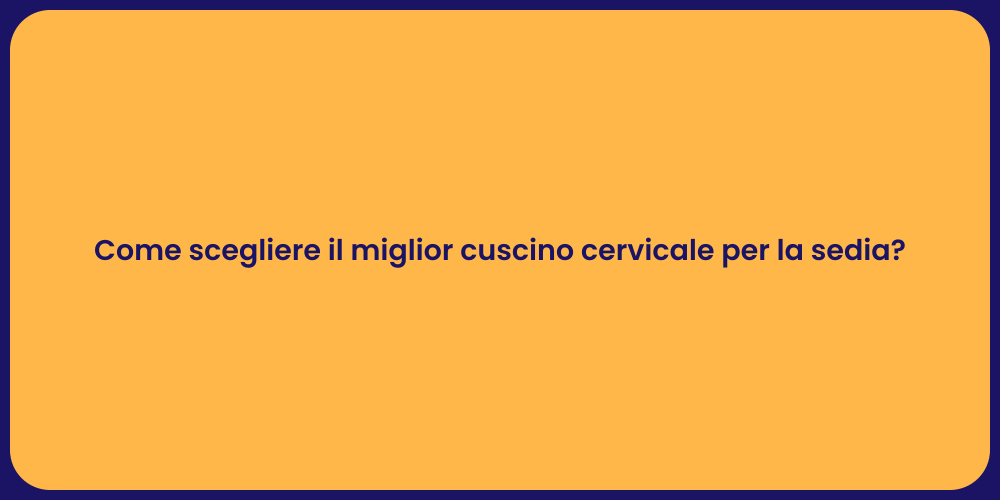 Come scegliere il miglior cuscino cervicale per la sedia?