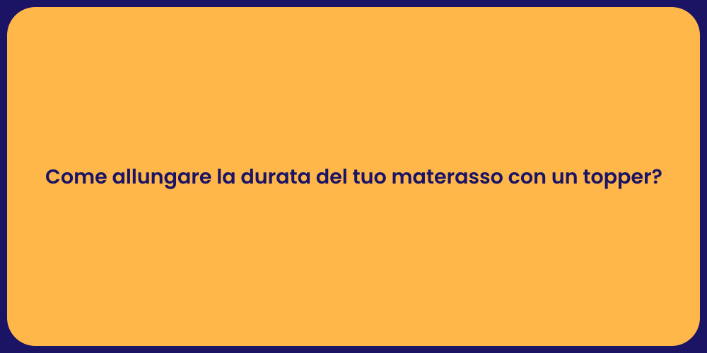Come allungare la durata del tuo materasso con un topper?
