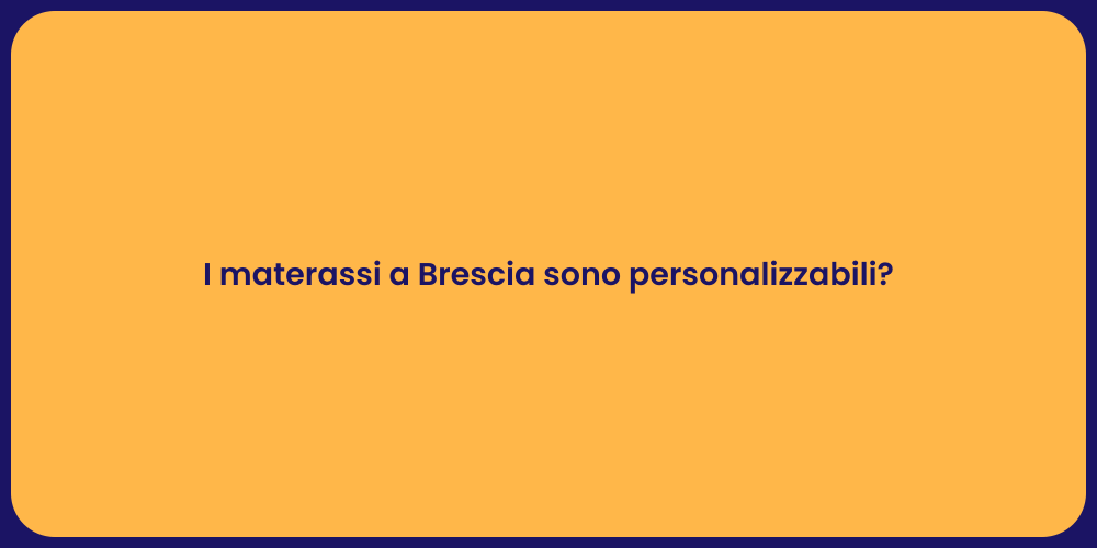 I materassi a Brescia sono personalizzabili?