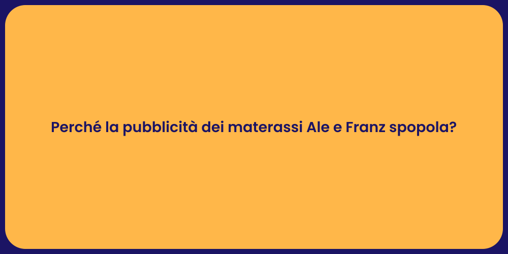 Perché la pubblicità dei materassi Ale e Franz spopola?