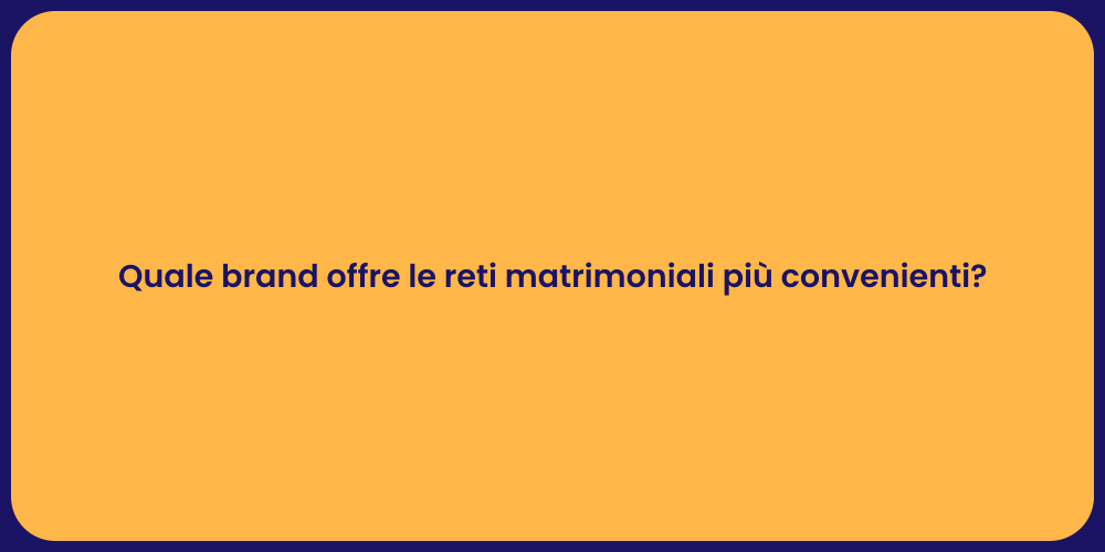 Quale brand offre le reti matrimoniali più convenienti?