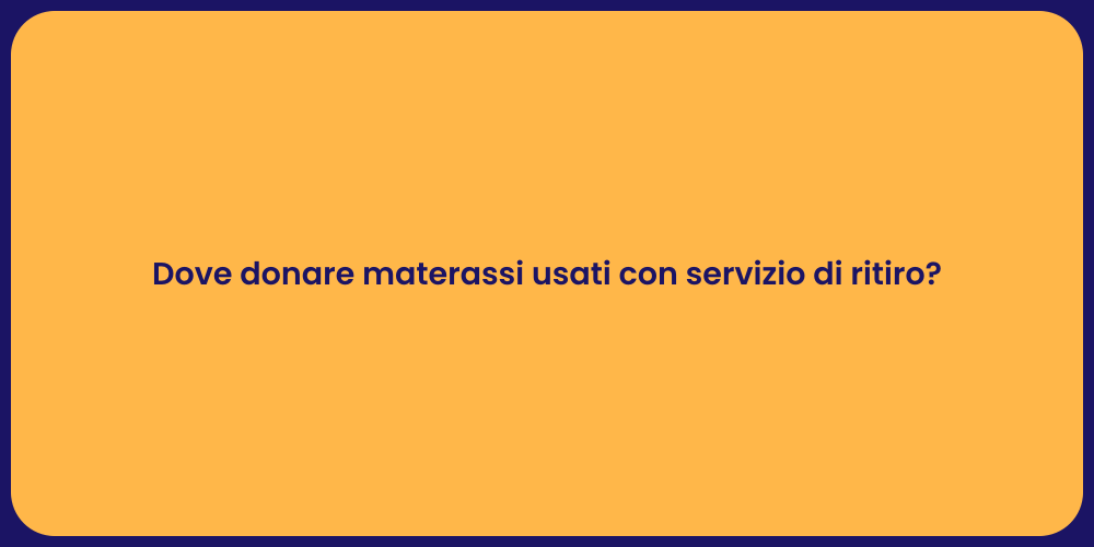 Dove donare materassi usati con servizio di ritiro?