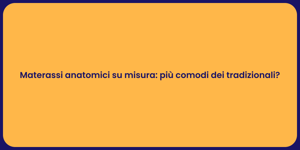 Materassi anatomici su misura: più comodi dei tradizionali?