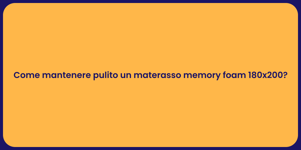 Come mantenere pulito un materasso memory foam 180x200?