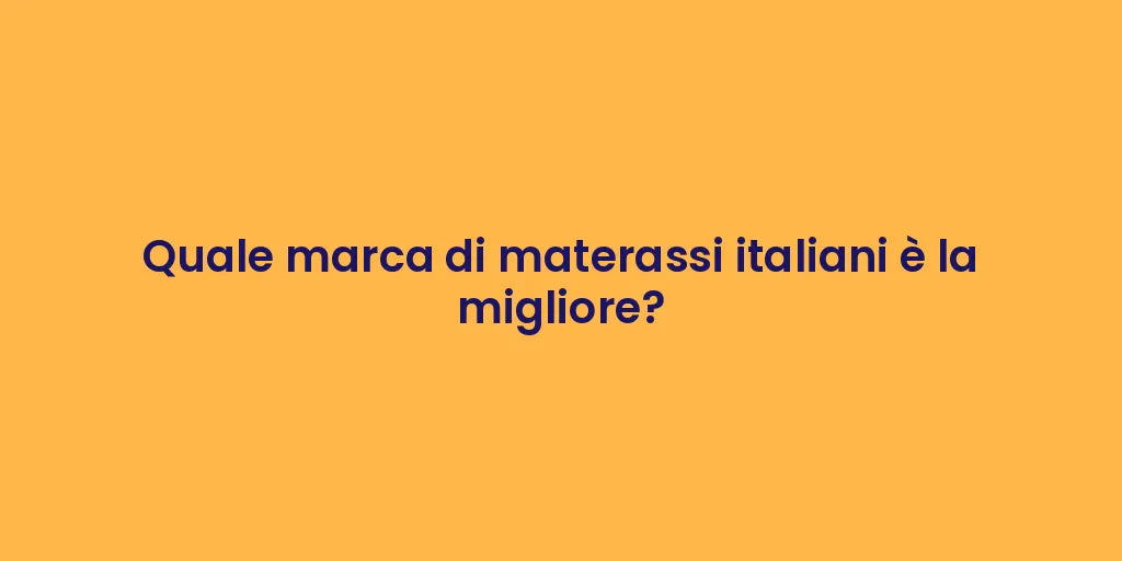 Quale marca di materassi italiani è la migliore?