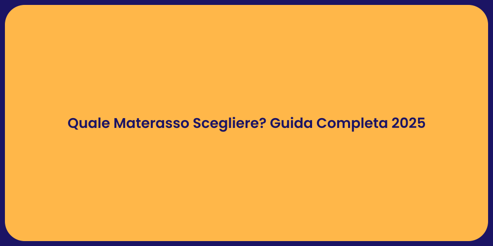 Quale Materasso Scegliere? Guida Completa 2025