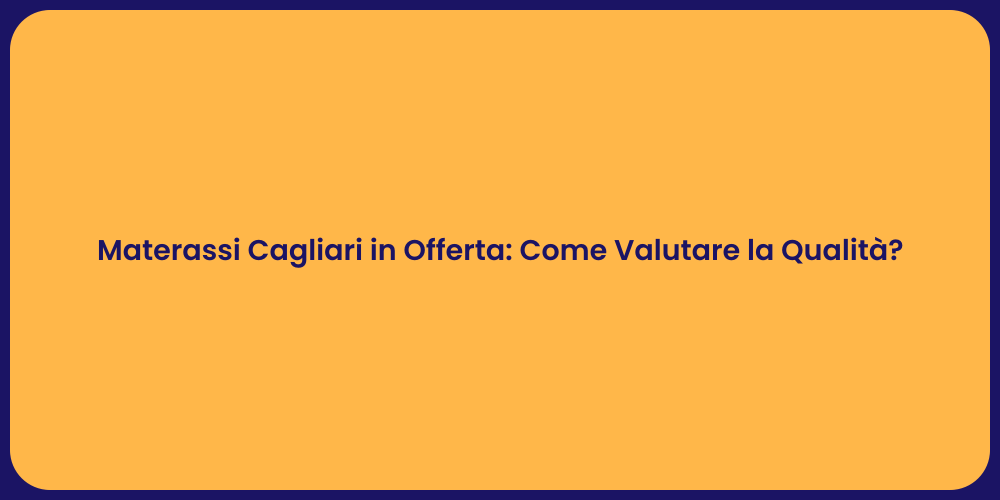 Materassi Cagliari in Offerta: Come Valutare la Qualità?