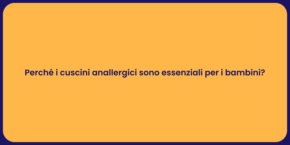 Perché i cuscini anallergici sono essenziali per i bambini?