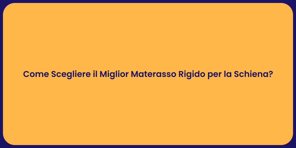Come Scegliere il Miglior Materasso Rigido per la Schiena?