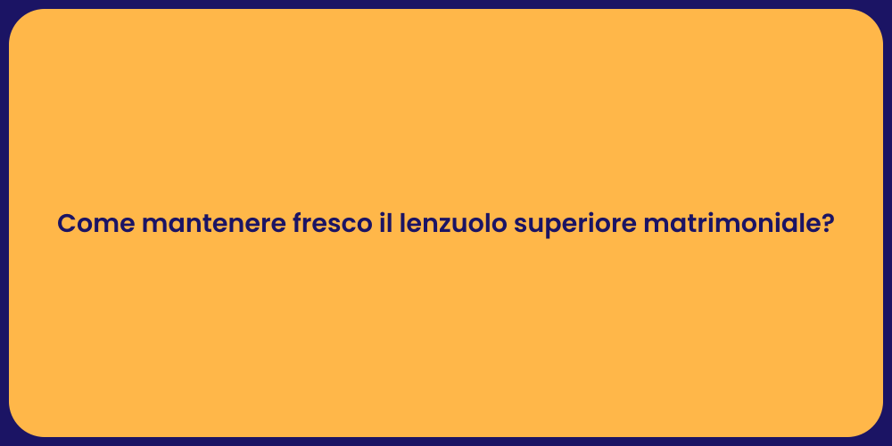 Come mantenere fresco il lenzuolo superiore matrimoniale?