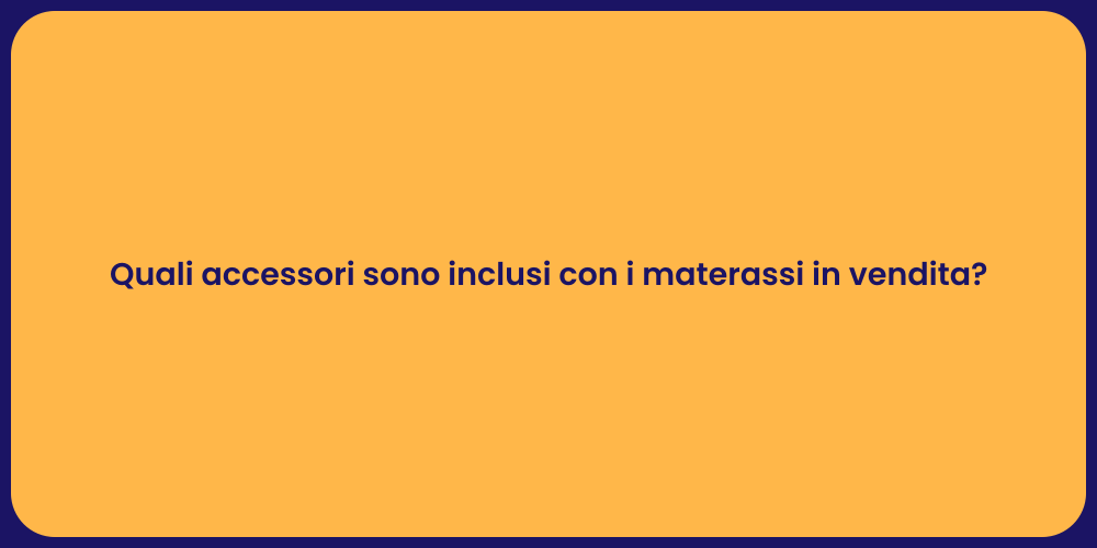 Quali accessori sono inclusi con i materassi in vendita?