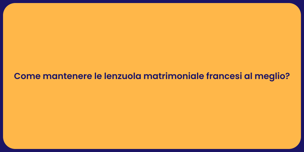 Come mantenere le lenzuola matrimoniale francesi al meglio?