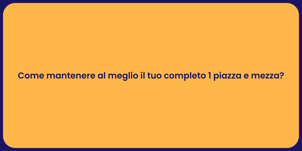Come mantenere al meglio il tuo completo 1 piazza e mezza?