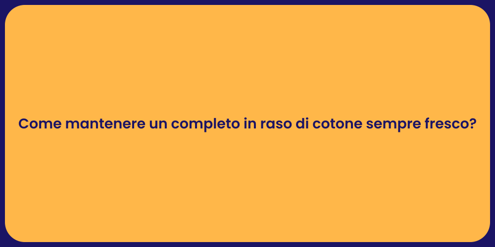 Come mantenere un completo in raso di cotone sempre fresco?