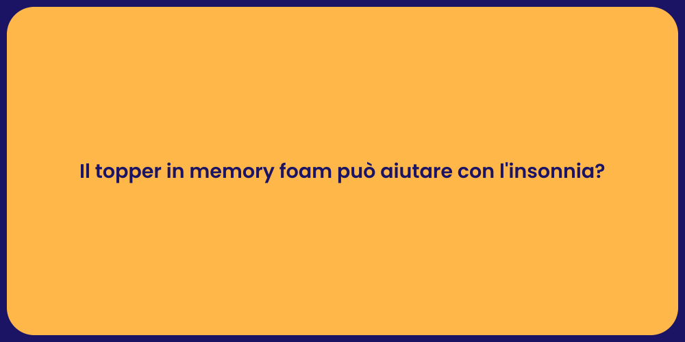 Il topper in memory foam può aiutare con l'insonnia?