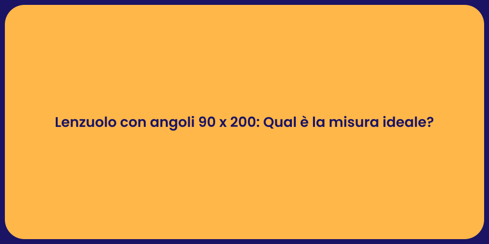 Lenzuolo con angoli 90 x 200: Qual è la misura ideale?