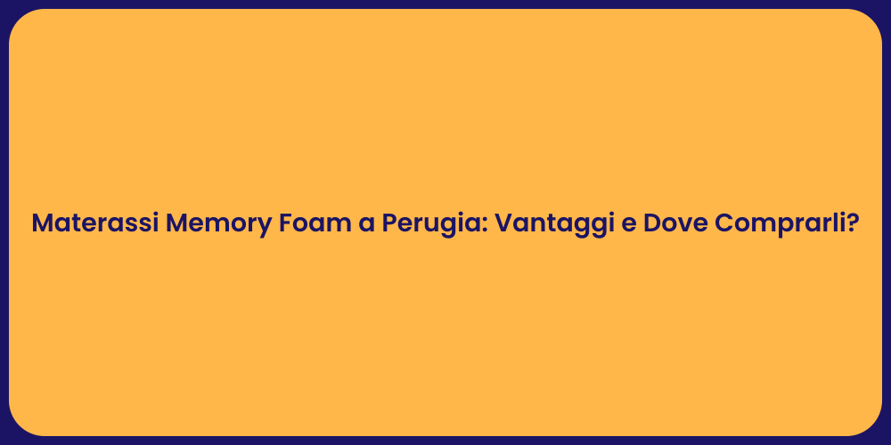 Materassi Memory Foam a Perugia: Vantaggi e Dove Comprarli?