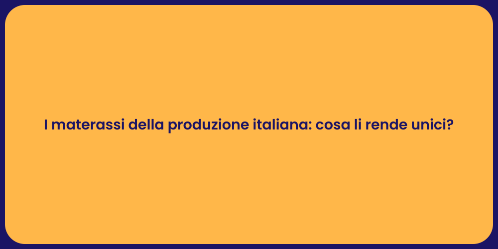I materassi della produzione italiana: cosa li rende unici?
