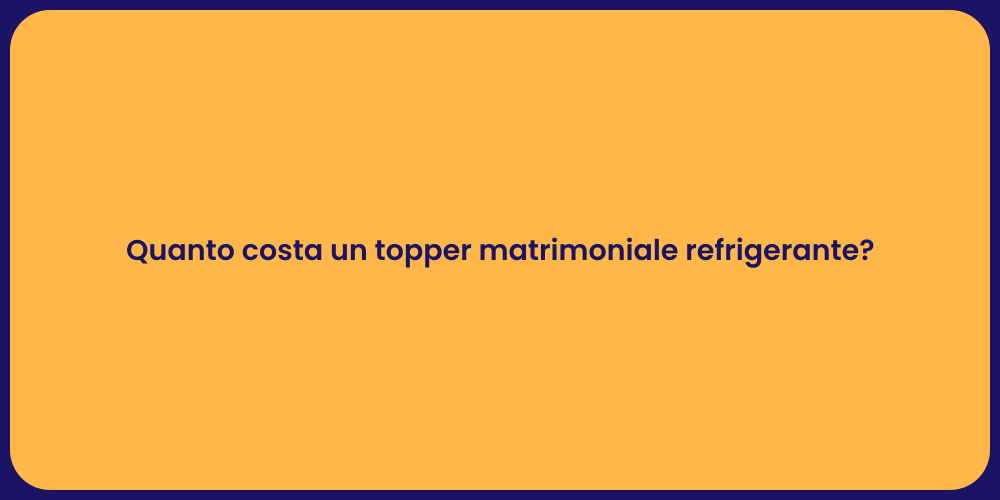 Quanto costa un topper matrimoniale refrigerante?