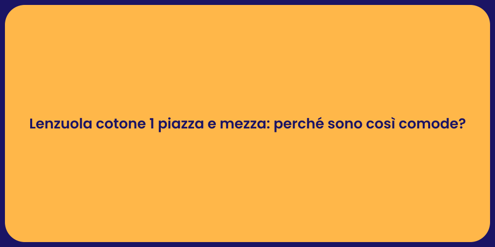 Lenzuola cotone 1 piazza e mezza: perché sono così comode?