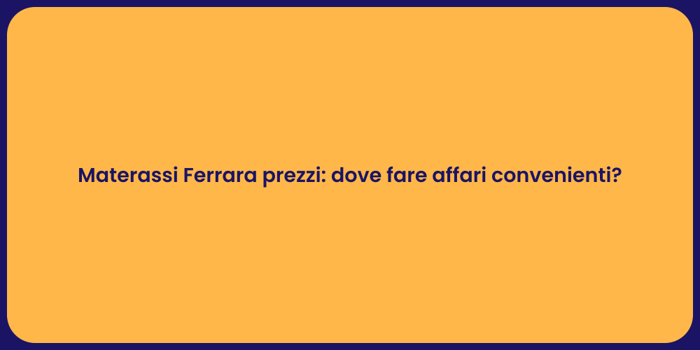 Materassi Ferrara prezzi: dove fare affari convenienti?