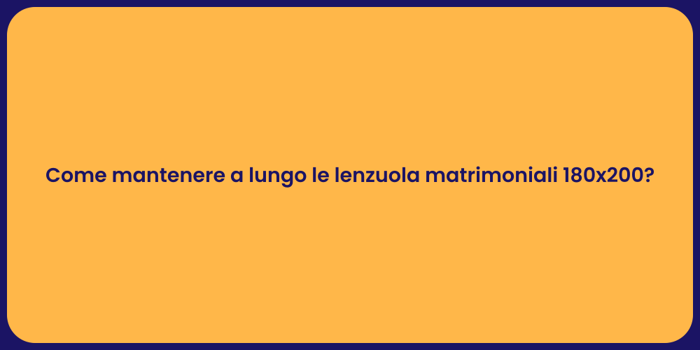 Come mantenere a lungo le lenzuola matrimoniali 180x200?