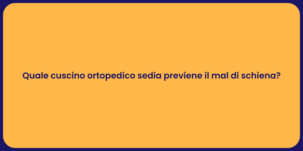 Quale cuscino ortopedico sedia previene il mal di schiena?