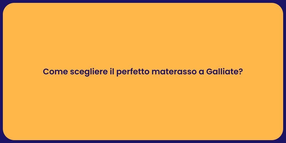 Come scegliere il perfetto materasso a Galliate?