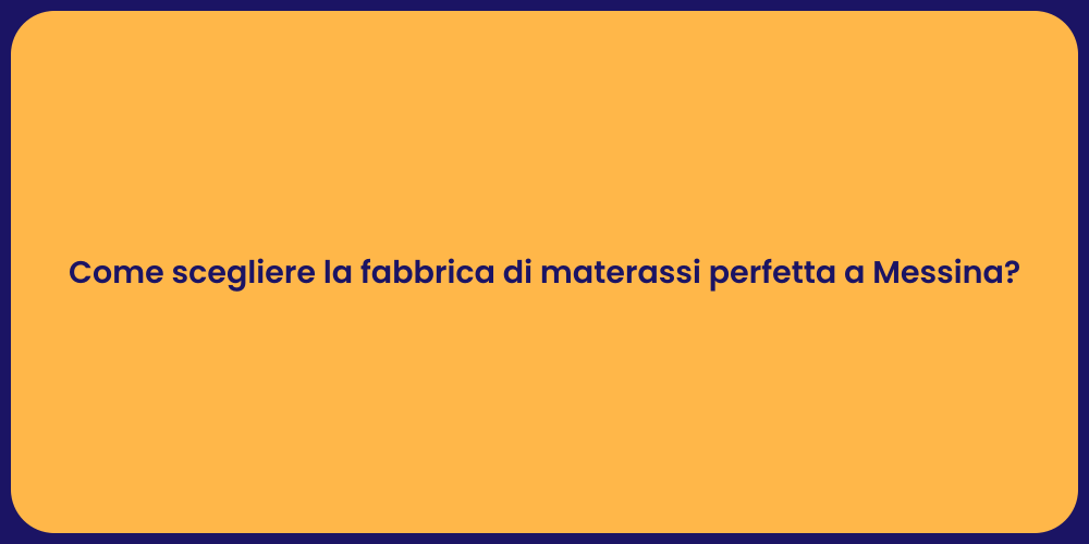 Come scegliere la fabbrica di materassi perfetta a Messina?