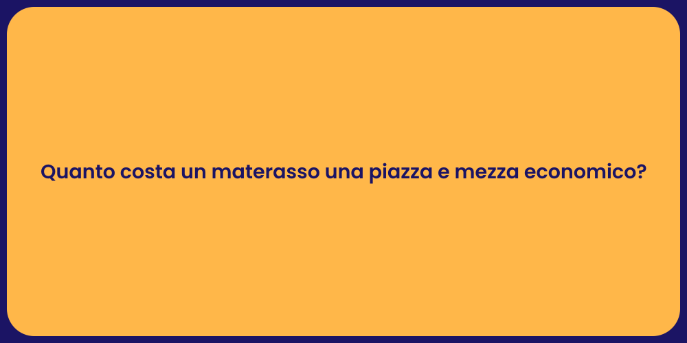 Quanto costa un materasso una piazza e mezza economico?