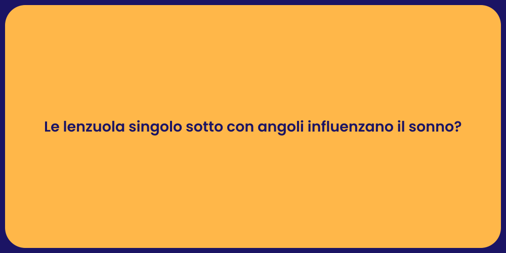 Le lenzuola singolo sotto con angoli influenzano il sonno?