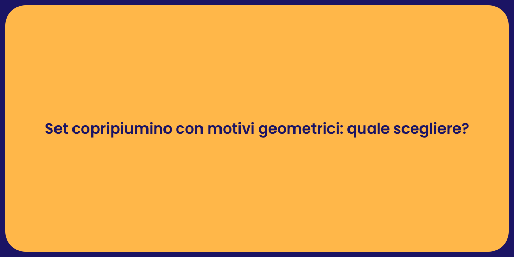 Set copripiumino con motivi geometrici: quale scegliere?