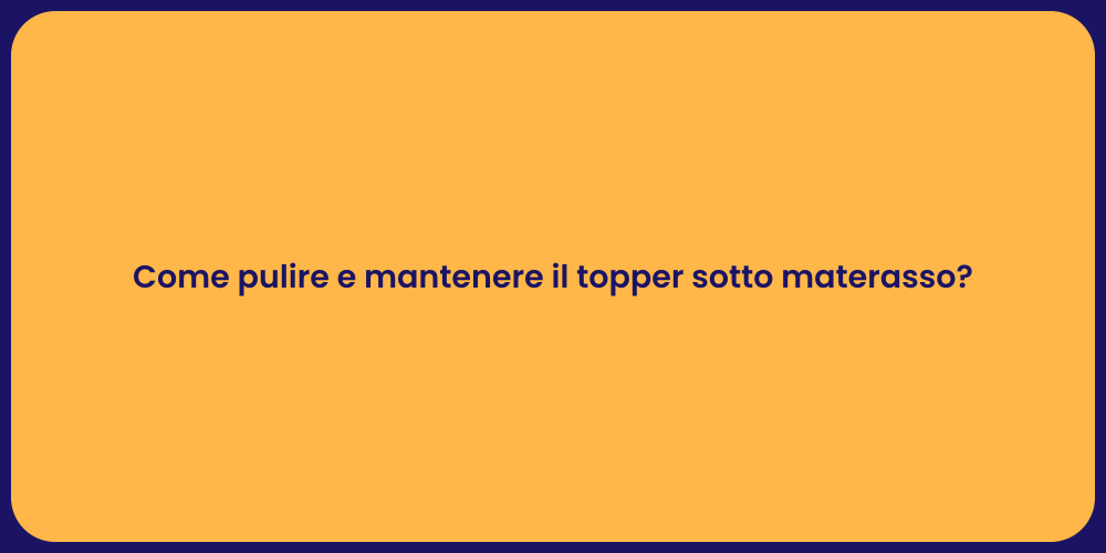 Come pulire e mantenere il topper sotto materasso?