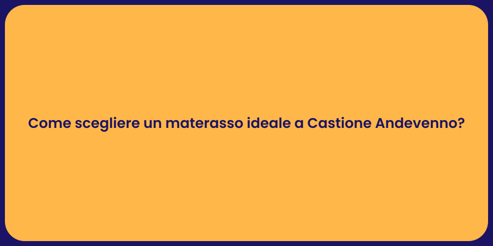 Come scegliere un materasso ideale a Castione Andevenno?