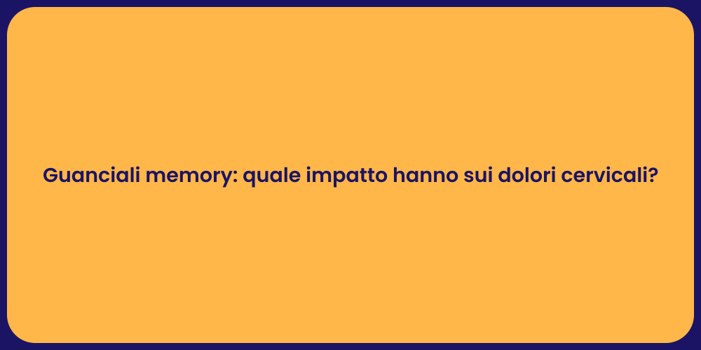 Guanciali memory: quale impatto hanno sui dolori cervicali?
