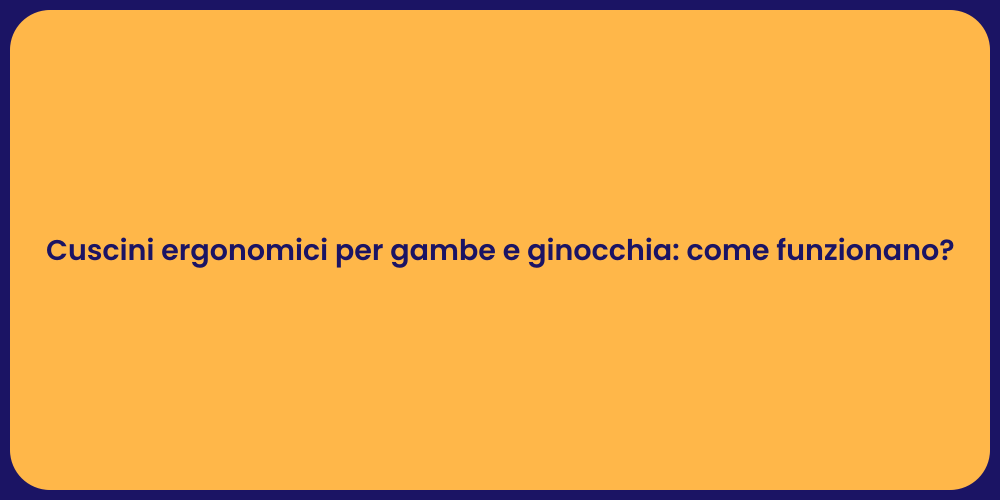 Cuscini ergonomici per gambe e ginocchia: come funzionano?
