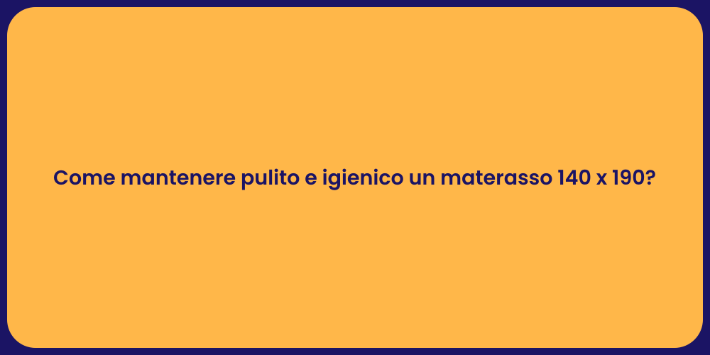 Come mantenere pulito e igienico un materasso 140 x 190?