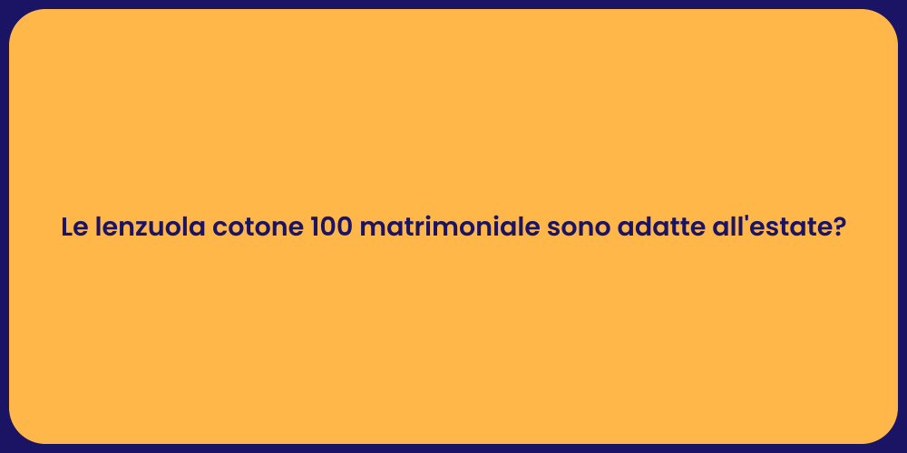 Le lenzuola cotone 100 matrimoniale sono adatte all'estate?