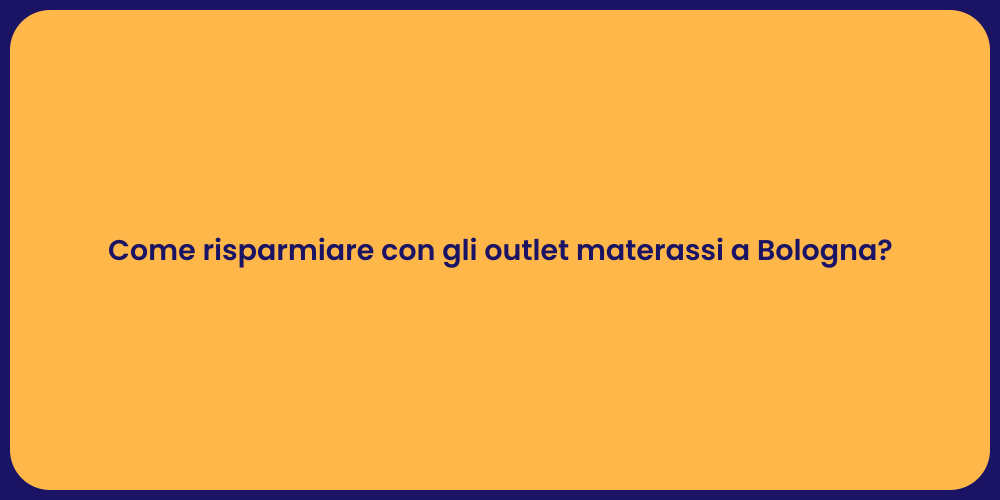 Come risparmiare con gli outlet materassi a Bologna?