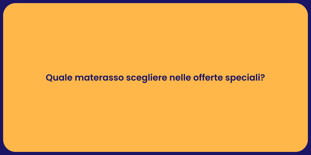 Quale materasso scegliere nelle offerte speciali?