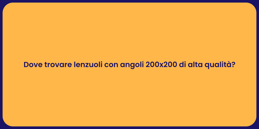 Dove trovare lenzuoli con angoli 200x200 di alta qualità?