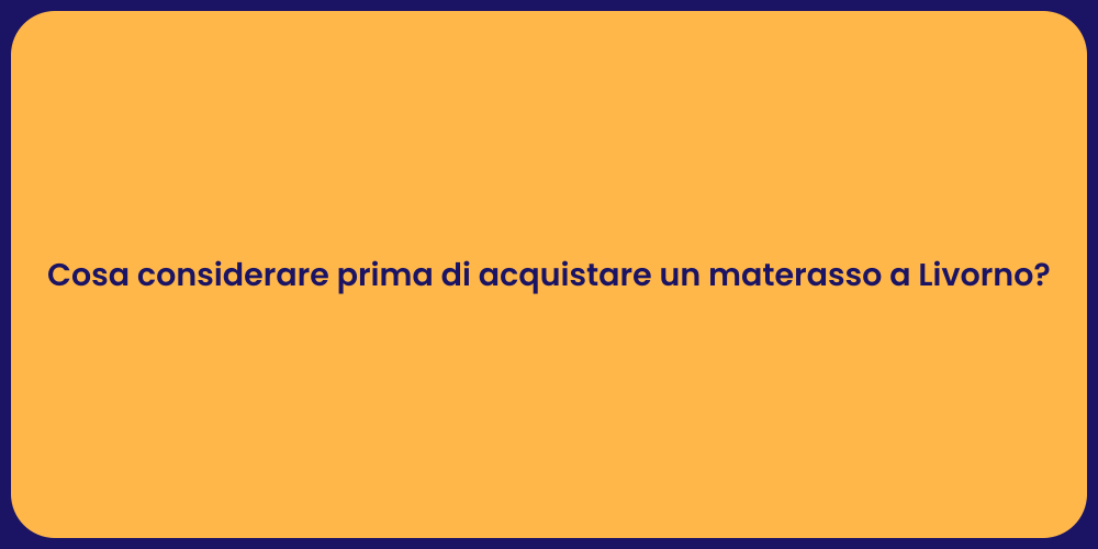 Cosa considerare prima di acquistare un materasso a Livorno?