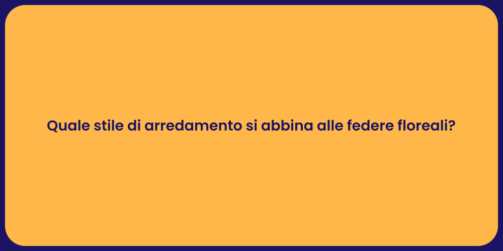 Quale stile di arredamento si abbina alle federe floreali?