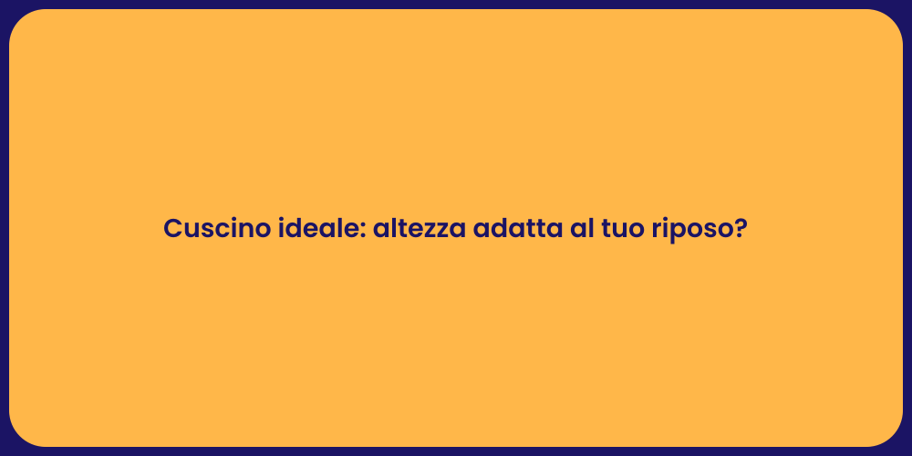 Cuscino ideale: altezza adatta al tuo riposo?