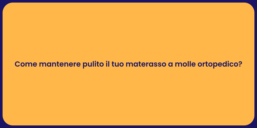 Come mantenere pulito il tuo materasso a molle ortopedico?