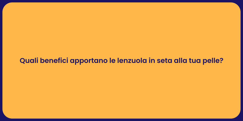 Quali benefici apportano le lenzuola in seta alla tua pelle?