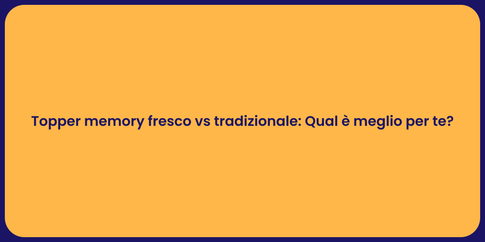 Topper memory fresco vs tradizionale: Qual è meglio per te?